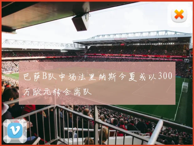 巴萨B队中场法里纳斯今夏或以300万欧元转会离队
