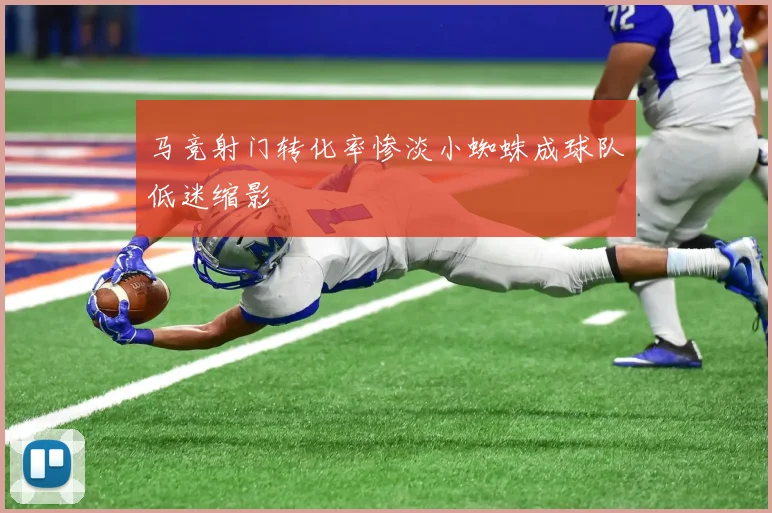 马竞射门转化率惨淡小蜘蛛成球队低迷缩影